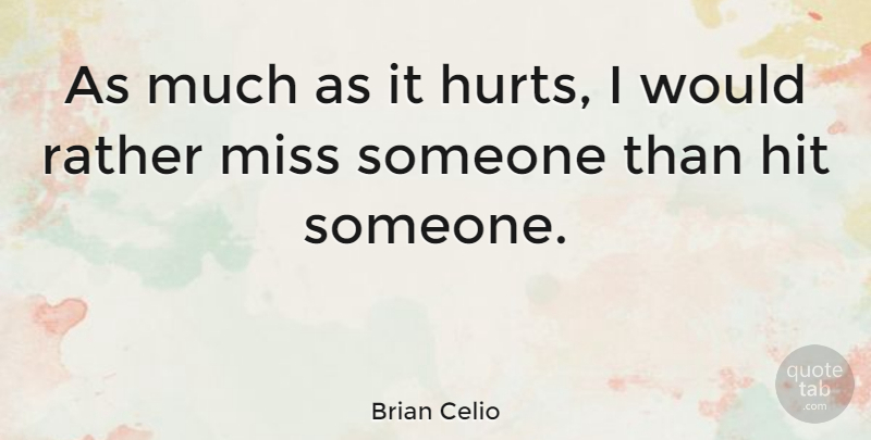 Brian Celio Quote About Miss: As Much As It Hurts...