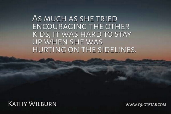 Kathy Wilburn Quote About Hard, Hurting, Stay, Tried: As Much As She Tried...