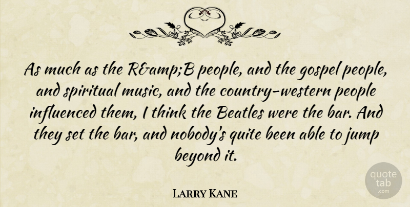 Larry Kane Quote About Beatles, Beyond, Country, Gospel, Influenced: As Much As The Rampb...