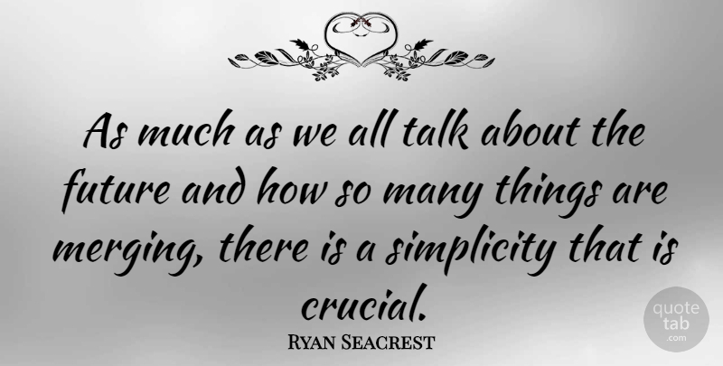 Ryan Seacrest Quote About Simplicity, Crucial, Merging: As Much As We All...
