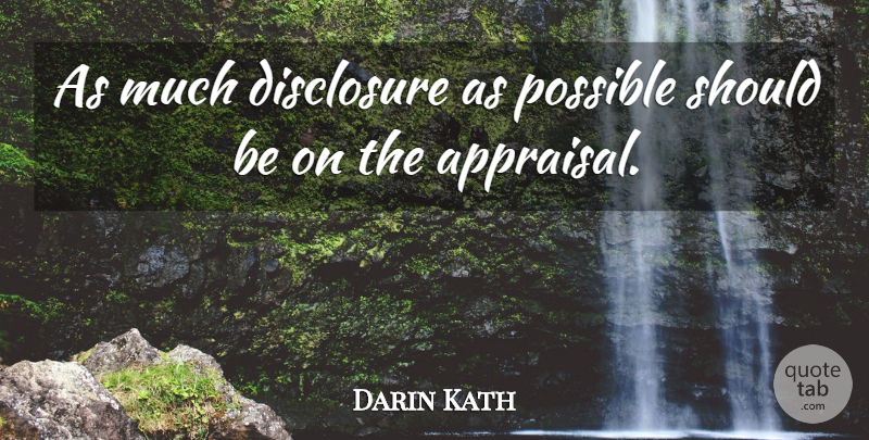 Darin Kath Quote About Disclosure, Possible: As Much Disclosure As Possible...
