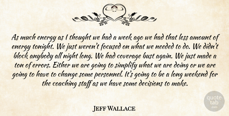 Jeff Wallace Quote About Amount, Anybody, Block, Bust, Change: As Much Energy As I...