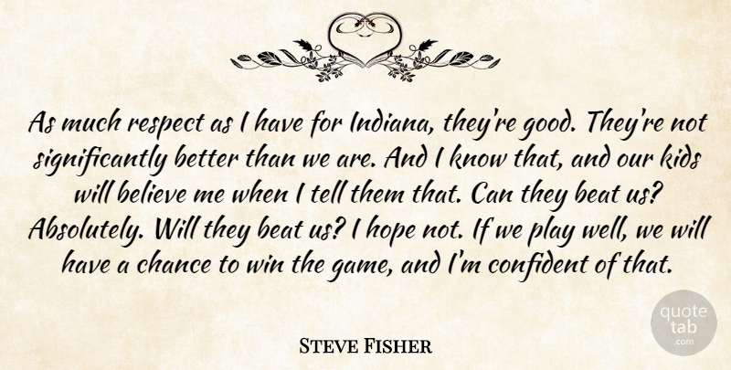 Steve Fisher Quote About Beat, Believe, Chance, Confident, Hope: As Much Respect As I...