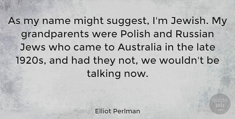 Elliot Perlman Quote About Talking, Names, Australia: As My Name Might Suggest...