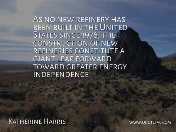 Katherine Harris Quote About Built, Constitute, Energy, Forward, Giant: As No New Refinery Has...