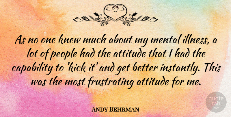 Andy Behrman Quote About Attitude, People, Get Better: As No One Knew Much...