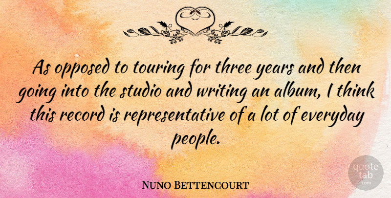 Nuno Bettencourt Quote About Opposed, Record, Touring: As Opposed To Touring For...