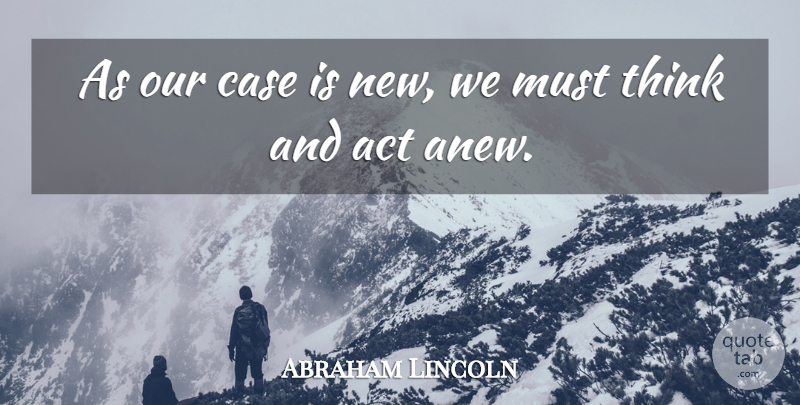 Abraham Lincoln Quote About Thinking, Action, Cases: As Our Case Is New...