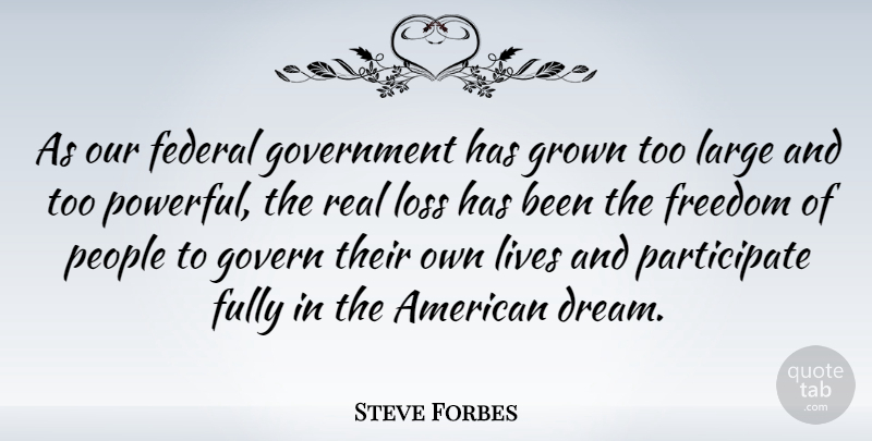 Steve Forbes Quote About Dream, Powerful, Real: As Our Federal Government Has...