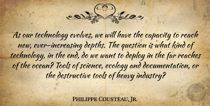 Philippe Cousteau, Jr. Quote About Capacity, Ecology, Far, Heavy, Question: As Our Technology Evolves We...