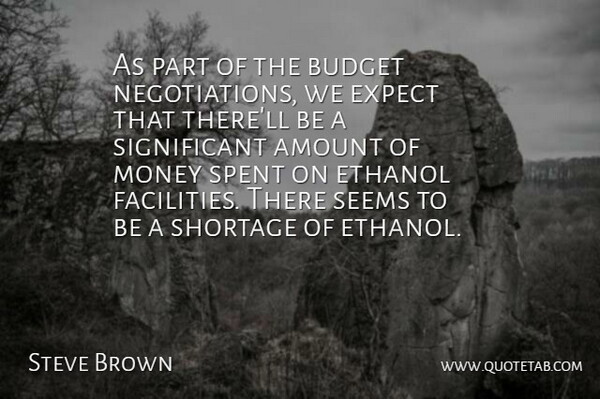 Steve Brown Quote About Amount, Budget, Ethanol, Expect, Money: As Part Of The Budget...