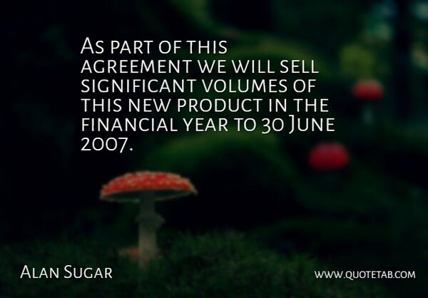 Alan Sugar Quote About Agreement, Financial, June, Product, Sell: As Part Of This Agreement...