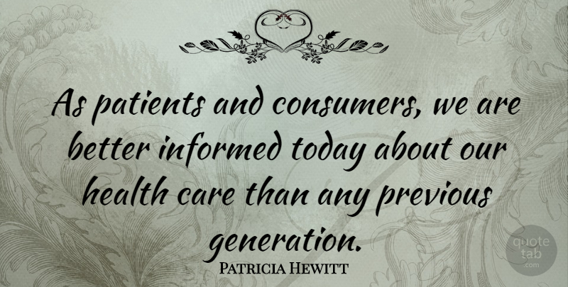 Patricia Hewitt Quote About Care, Today, Generations: As Patients And Consumers We...