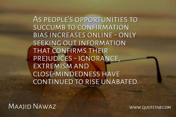 Maajid Nawaz Quote About Continued, Extremism, Increases, Information, Online: As Peoples Opportunities To Succumb...