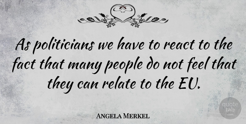 Angela Merkel Quote About People, Facts, Politician: As Politicians We Have To...