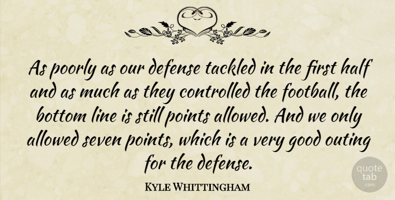 Kyle Whittingham Quote About Allowed, Bottom, Controlled, Defense, Good: As Poorly As Our Defense...