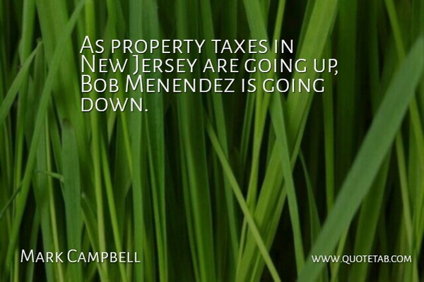 Mark Campbell Quote About Bob, Jersey, Property, Taxes: As Property Taxes In New...