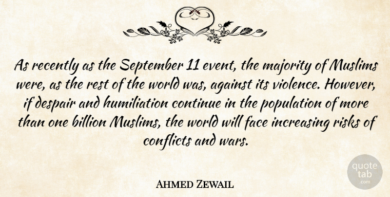 Ahmed Zewail Quote About Against, Billion, Conflicts, Continue, Despair: As Recently As The September...
