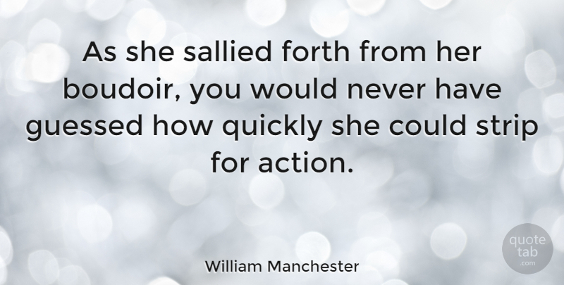 William Manchester Quote About Action, Forth, Quickly: As She Sallied Forth From...