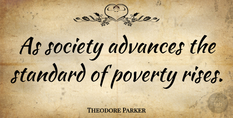 Theodore Parker Quote About Poverty, Poor, Standards: As Society Advances The Standard...