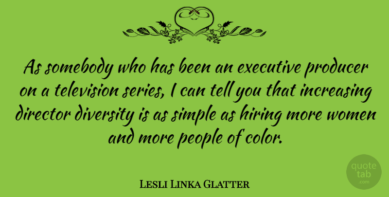 Lesli Linka Glatter Quote About Director, Executive, Hiring, Increasing, People: As Somebody Who Has Been...