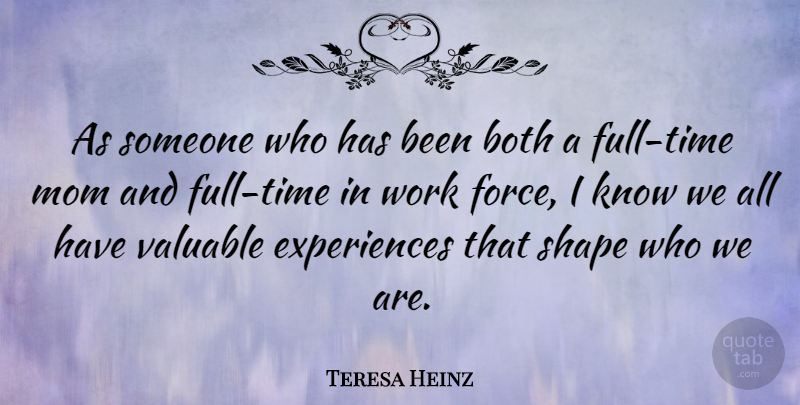 Teresa Heinz Quote About Both, Mom, Shape, Valuable, Work: As Someone Who Has Been...