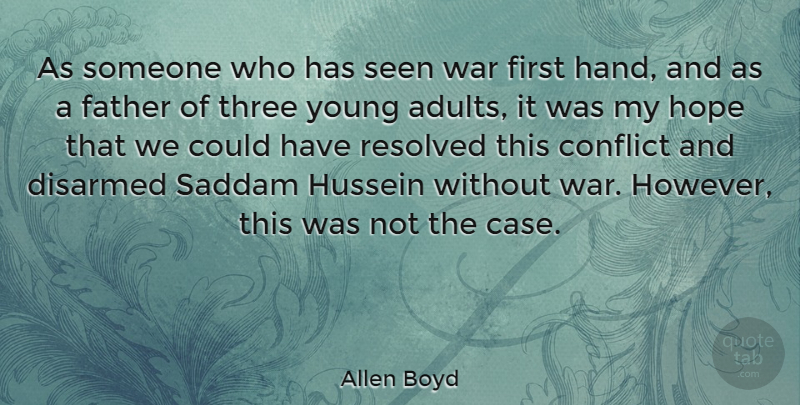 Allen Boyd Quote About Conflict, Disarmed, Hope, Hussein, Resolved: As Someone Who Has Seen...