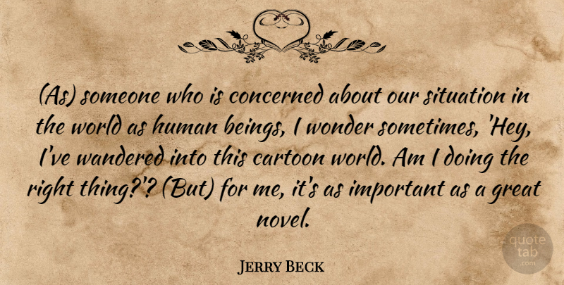Jerry Beck Quote About Cartoon, Concerned, Great, Human, Situation: As Someone Who Is Concerned...