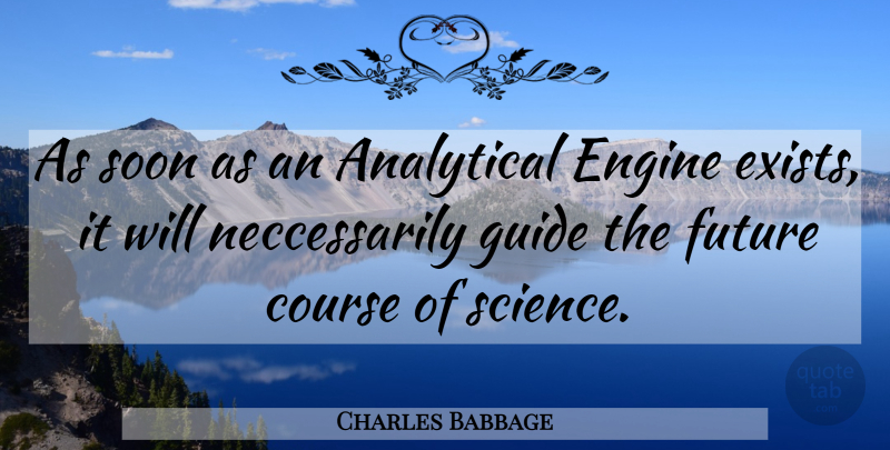 Charles Babbage Quote About Guides, Engines, Courses: As Soon As An Analytical...