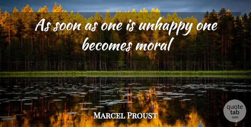 Marcel Proust Quote About Becomes, Moral, Soon, Unhappy: As Soon As One Is...