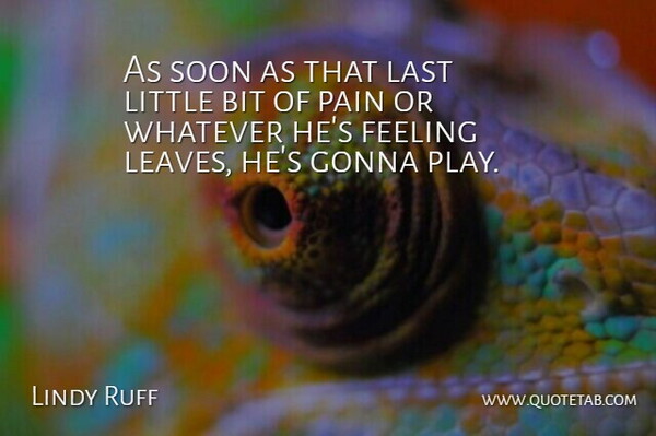 Lindy Ruff Quote About Bit, Feeling, Gonna, Last, Pain: As Soon As That Last...