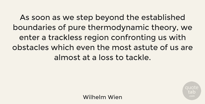 Wilhelm Wien Quote About Almost, Astute, Beyond, Boundaries, Enter: As Soon As We Step...