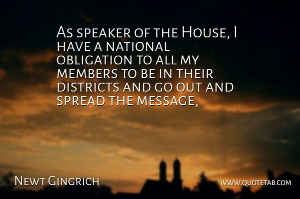 Newt Gingrich Quote About Districts, Members, National, Obligation, Speaker: As Speaker Of The House...