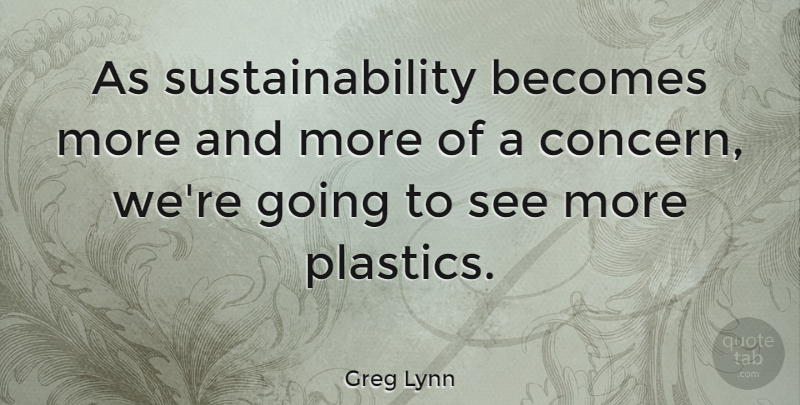Greg Lynn Quote About undefined: As Sustainability Becomes More And...