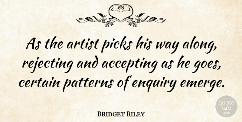Bridget Riley Quote About Artist, Patterns, Way: As The Artist Picks His...