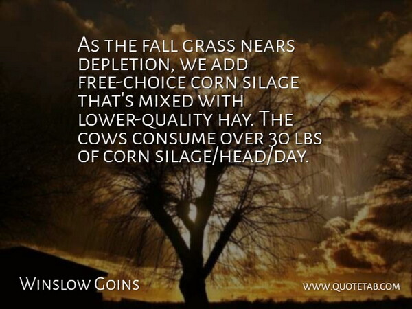 Winslow Goins Quote About Add, Choice, Consume, Corn, Cows: As The Fall Grass Nears...