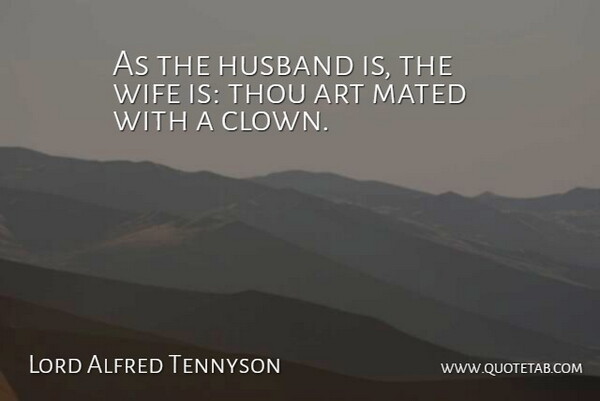 Lord Alfred Tennyson Quote About Art, Husband, Thou, Wife: As The Husband Is The...