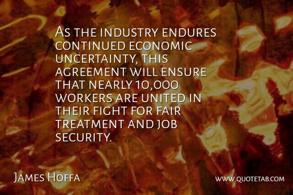 James Hoffa Quote About Agreement, Continued, Economic, Endures, Ensure: As The Industry Endures Continued...
