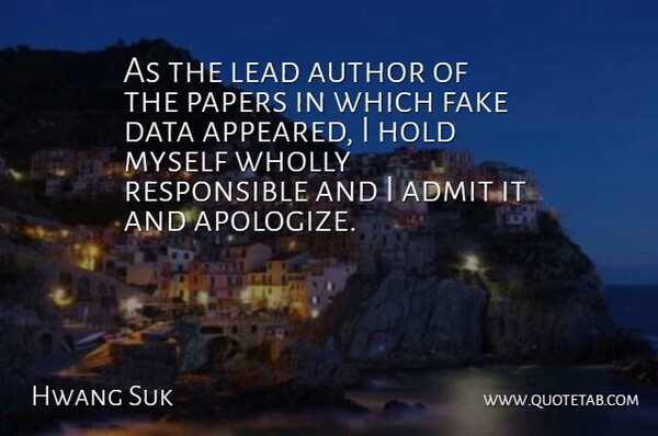 Hwang Suk Quote About Admit, Author, Data, Fake, Hold: As The Lead Author Of...