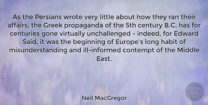 Neil MacGregor Quote About Centuries, Century, Contempt, Edward, Gone: As The Persians Wrote Very...