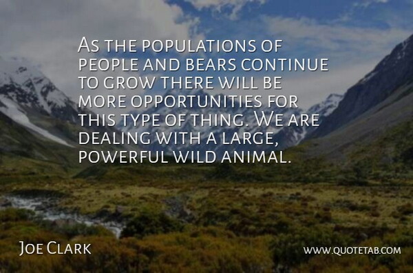 Joe Clark Quote About Bears, Continue, Dealing, Grow, People: As The Populations Of People...