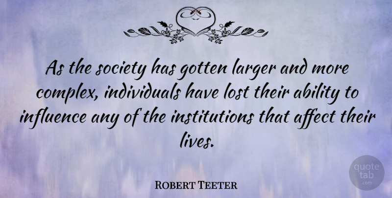 Robert Teeter Quote About Influence, Individual, Institutions: As The Society Has Gotten...