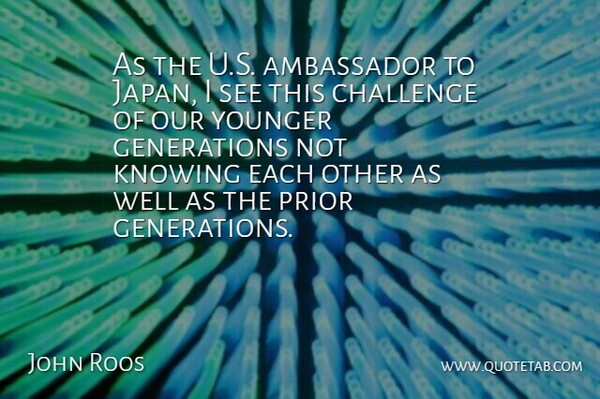 John Roos Quote About Ambassador, Prior, Younger: As The U S Ambassador...