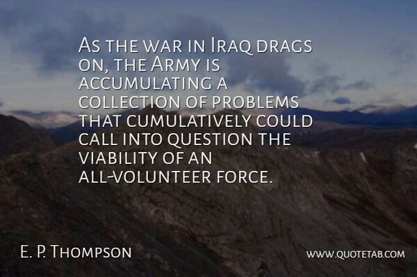 E. P. Thompson Quote About Army, Call, Collection, Iraq, Problems: As The War In Iraq...