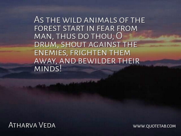 Atharva Veda Quote About Against, Animals, Fear, Forest, Frighten: As The Wild Animals Of...