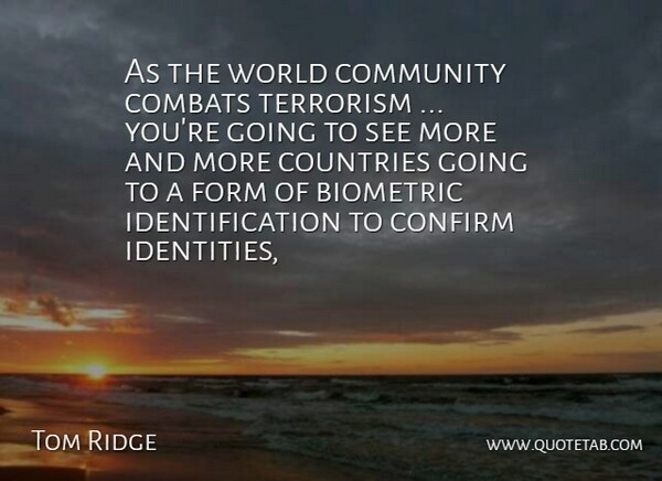 Tom Ridge Quote About Community, Confirm, Countries, Form, Terrorism: As The World Community Combats...