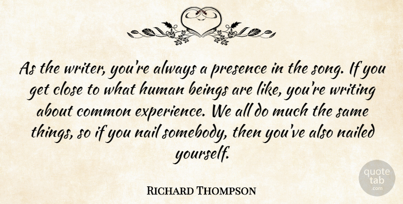 Richard Thompson Quote About Song, Writing, Experience: As The Writer Youre Always...