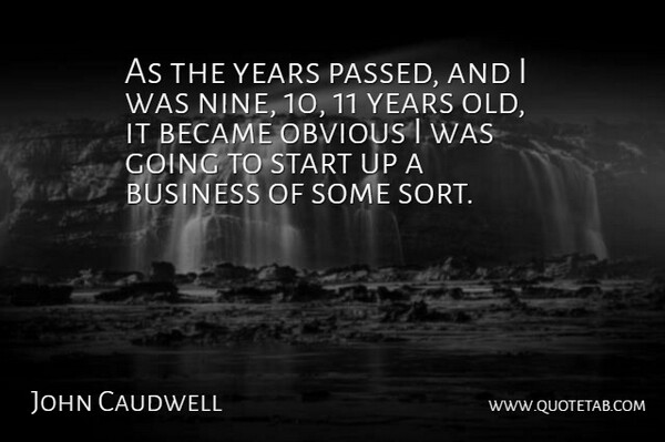 John Caudwell Quote About Years, Nine, Obvious: As The Years Passed And...