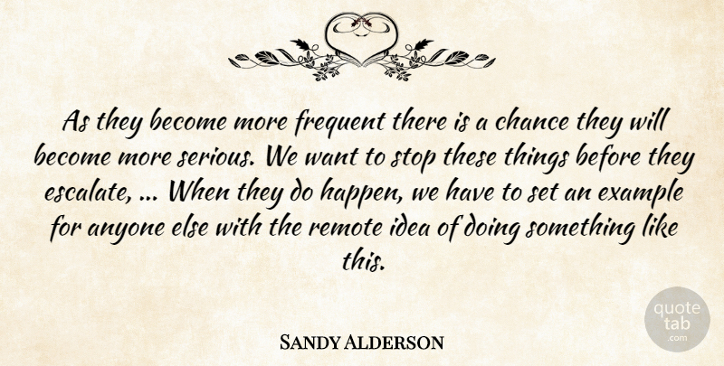Sandy Alderson Quote About Anyone, Chance, Example, Frequent, Remote: As They Become More Frequent...