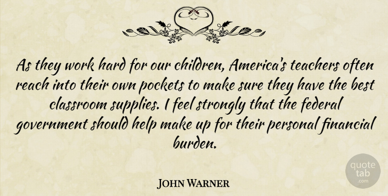 John Warner Quote About Best, Classroom, Federal, Financial, Government: As They Work Hard For...